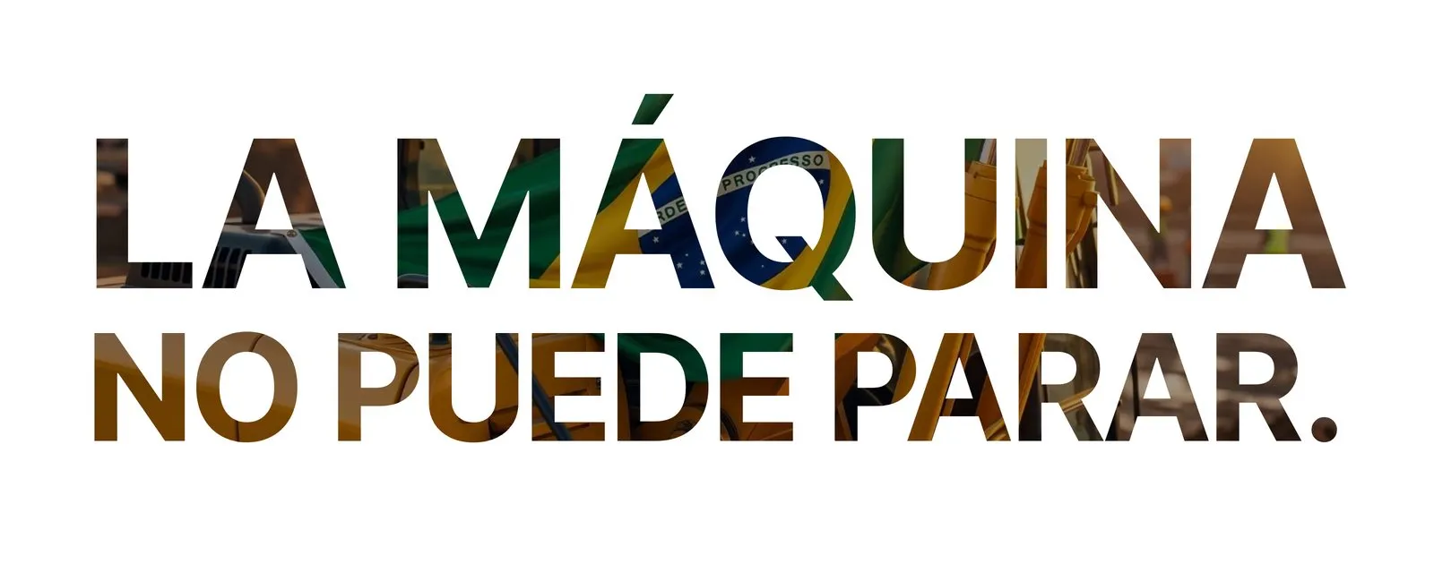 Atibra La frase La máquina no puede parar en letras grandes, con la foto de una excavadora y la bandera de Brasil dentro de las letras
