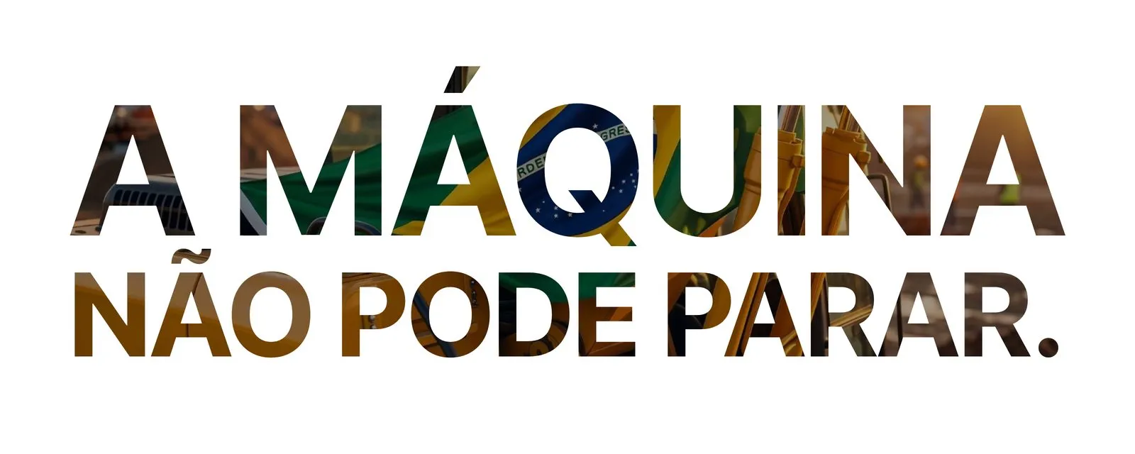 Atibra A frase A máquina não pode parar em letras grandes, com a foto de uma escavadeira e a bandeira do Brasil dentro das letras